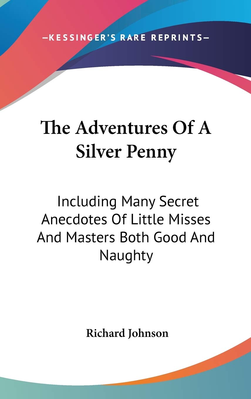 The Adventures Of A Silver Penny: Including Many Secret Anecdotes of Little Misses and Masters Both Good and Naughty Contemporary literature