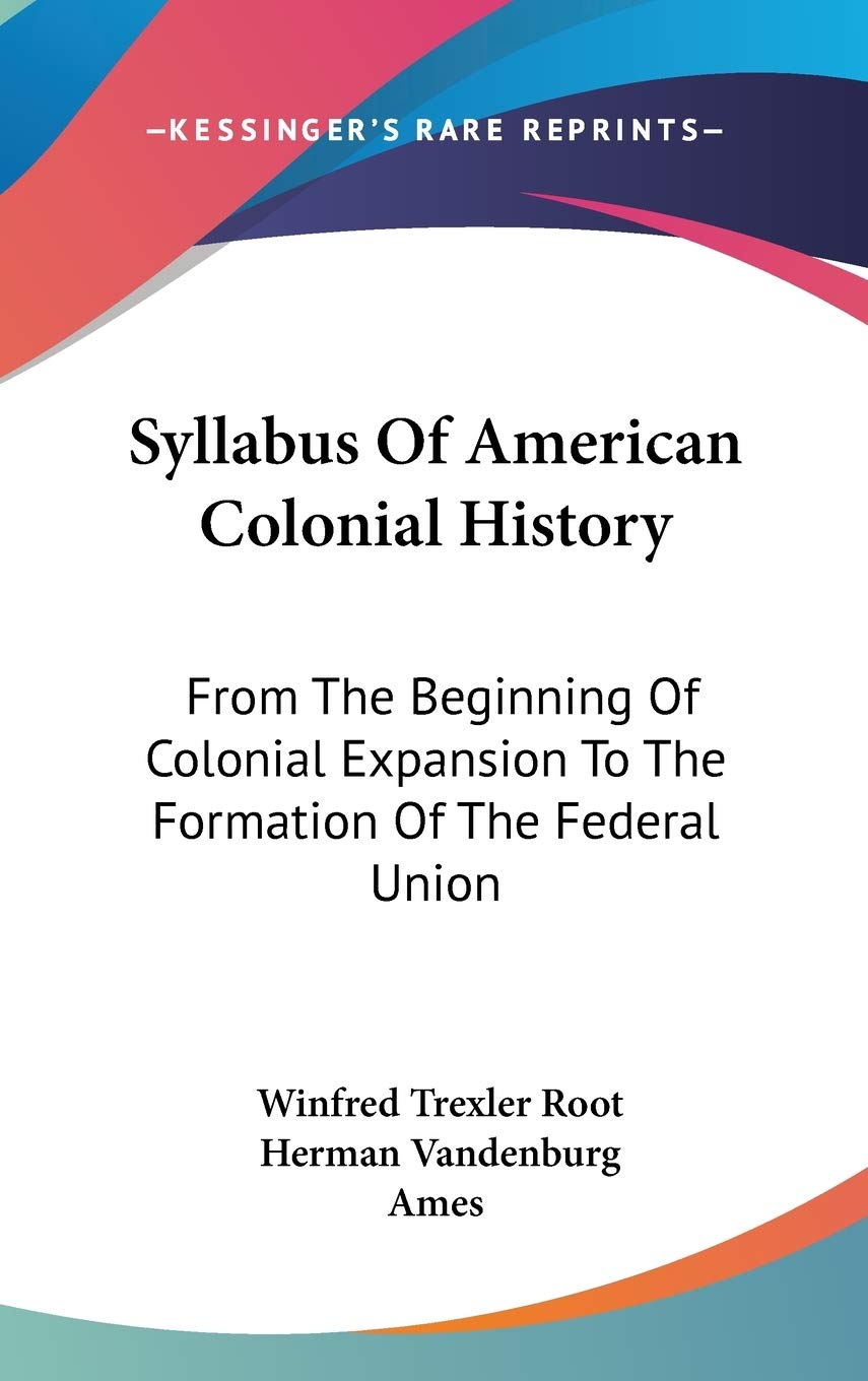 Syllabus Of American Colonial History: From the Beginning of Colonial Expansion to the Formation of the Federal Union Books