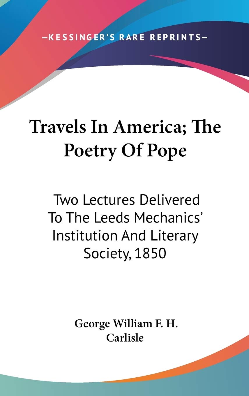 Travels In America, The Poetry Of Pope: Two Lectures Delivered to the Leeds Mechanics' Institution and Literary Society, 1850 Contemporary literature Books