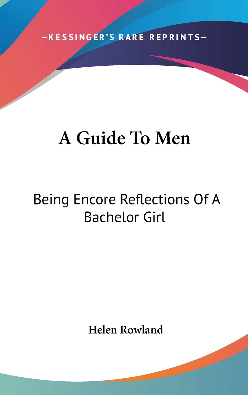 A Guide To Men: Being Encore Reflections of a Bachelor Girl Essays & Short Stories