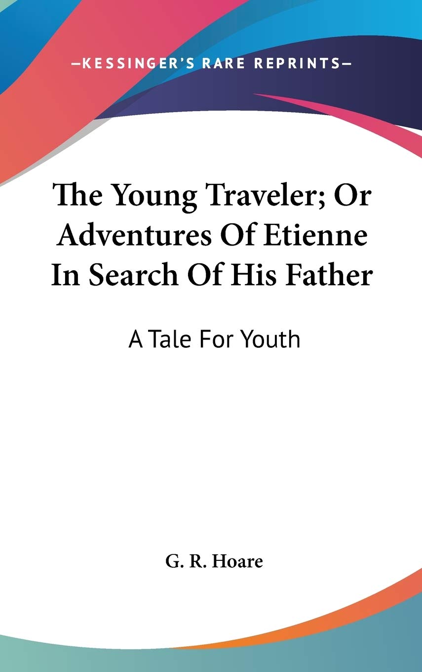 The Young Traveler; Or Adventures Of Etienne In Search Of His Father: A Tale for Youth Essays & Short Stories