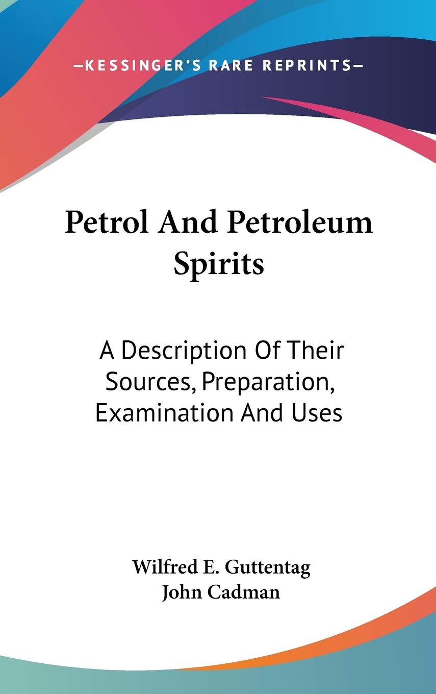 Petrol And Petroleum Spirits: A Description Of Their Sources, Preparation, Examination And Uses Philosophy