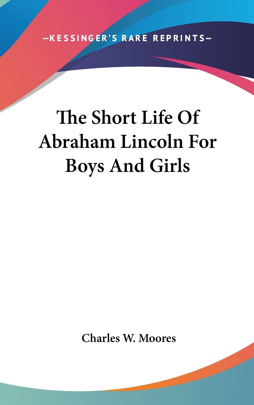 The Short Life Of Abraham Lincoln For Boys And Girls Books