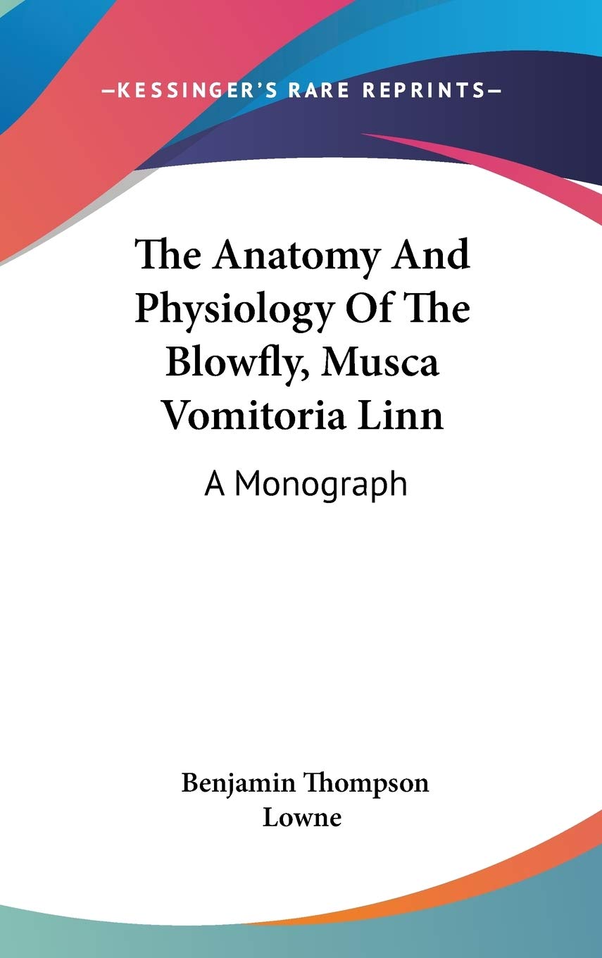 The Anatomy And Physiology Of The Blowfly, Musca Vomitoria Linn: A Monograph Medicine