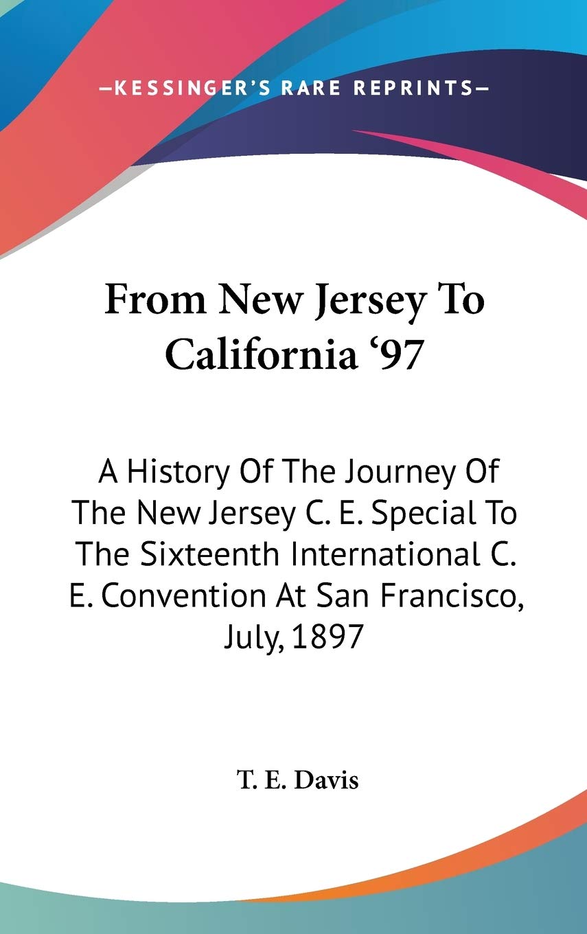From New Jersey To California '97: A History Of The Journey Of The New Jersey C. E. Special To The Sixteenth International C. E. Convention At San Francisco, July, 1897 Philosophy