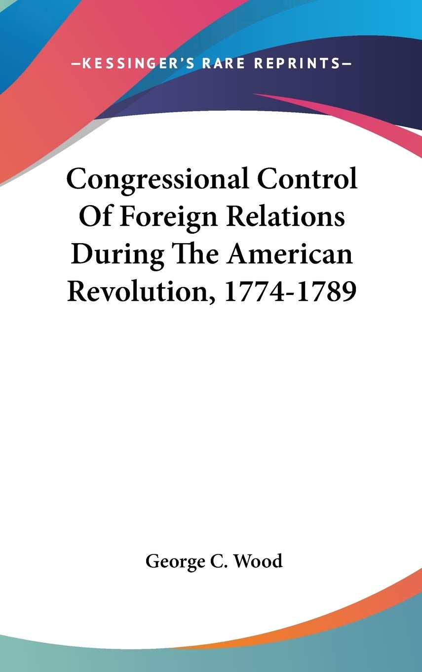 Congressional Control Of Foreign Relations During The American Revolution, 1774-1789 Books