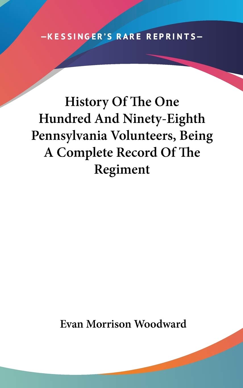 History Of The One Hundred And Ninety-Eighth Pennsylvania Volunteers, Being A Complete Record Of The Regiment Philosophy