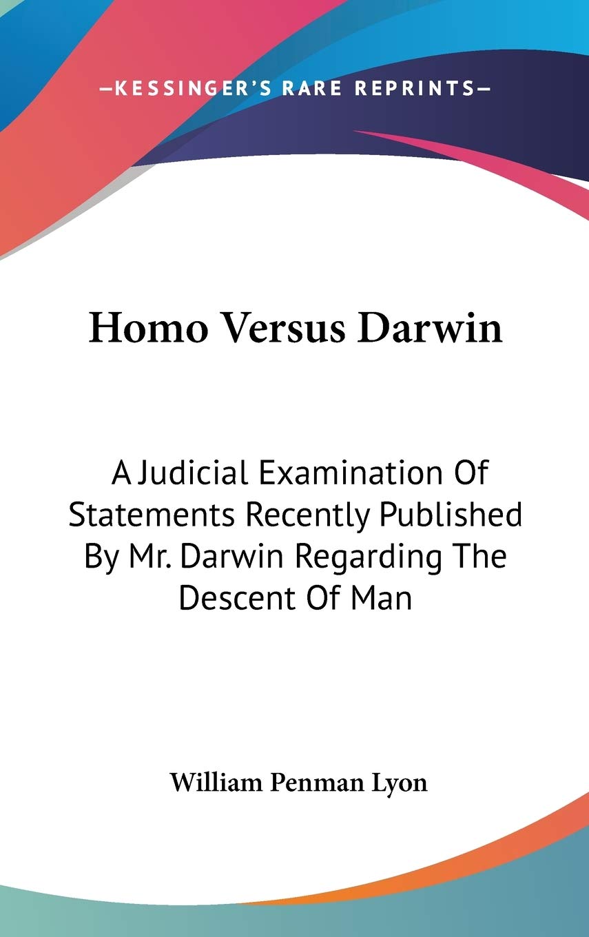 Homo Versus Darwin: A Judicial Examination of Statements Recently Published by Mr. Darwin Regarding the Descent of Man Law
