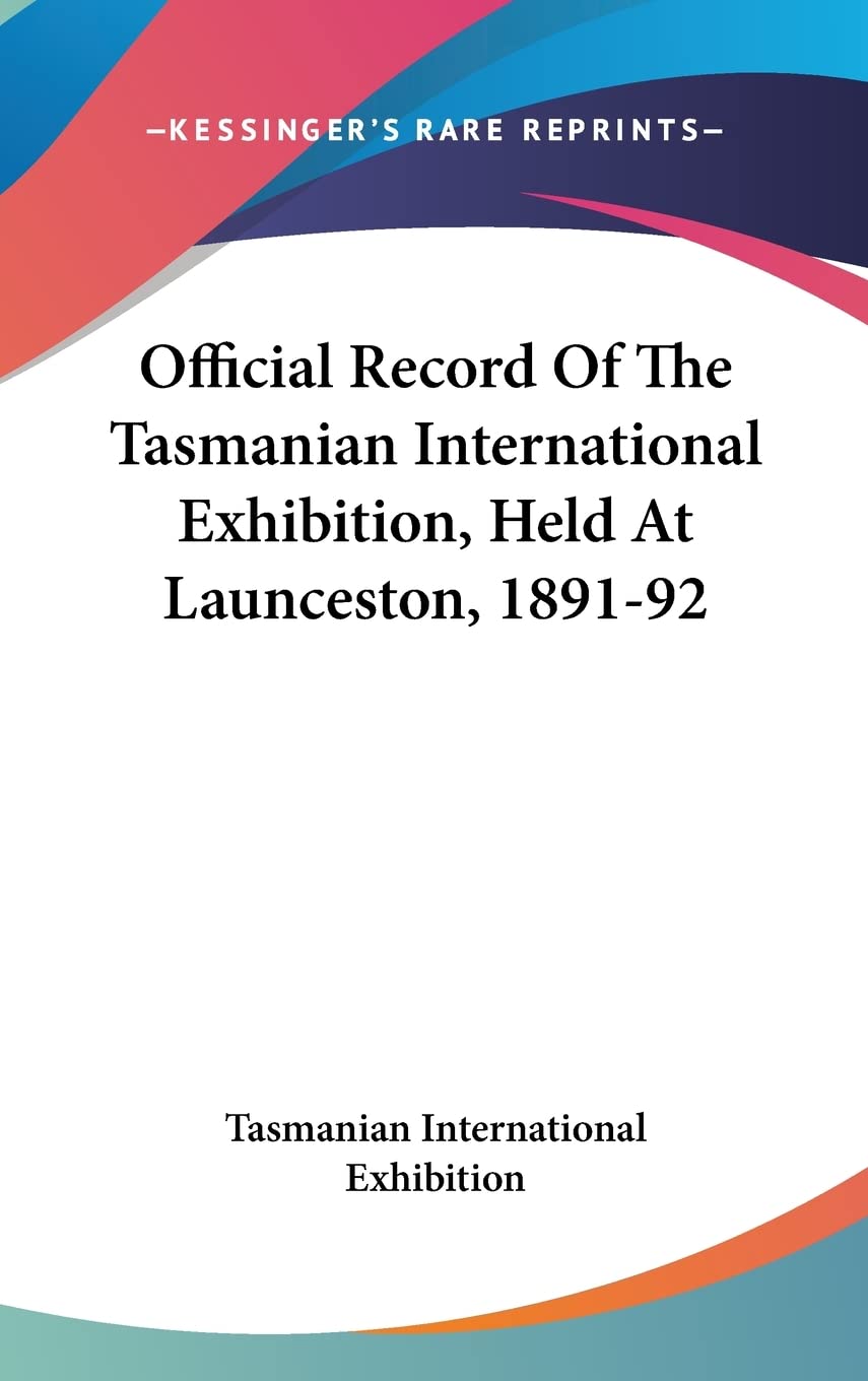 Official Record Of The Tasmanian International Exhibition, Held At Launceston, 1891-92 Books