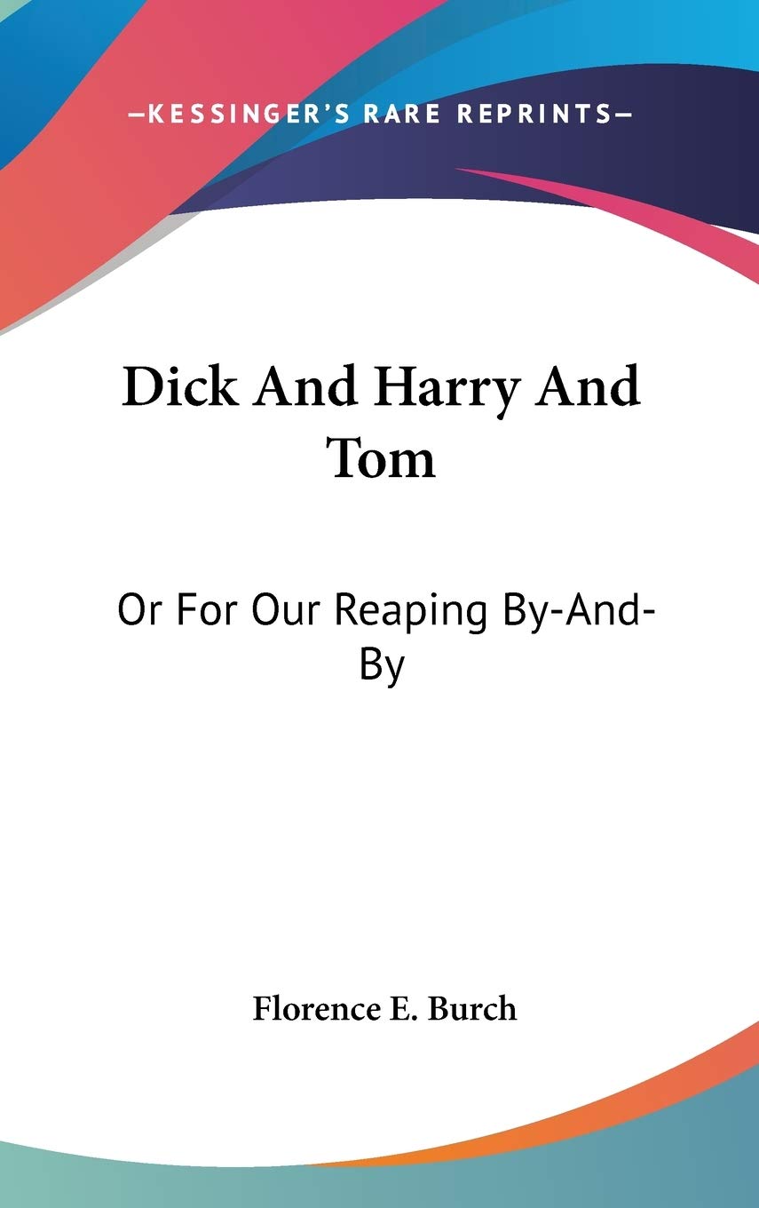 Dick And Harry And Tom: Or for Our Reaping By-and-by Books