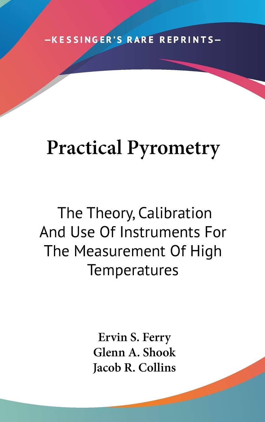 Practical Pyrometry: The Theory, Calibration And Use Of Instruments For The Measurement Of High Temperatures Business & Technology