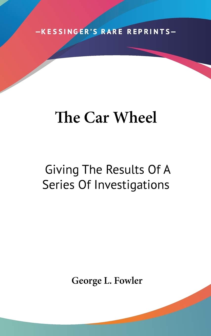 The Car Wheel: Giving The Results Of A Series Of Investigations Contemporary literature Books