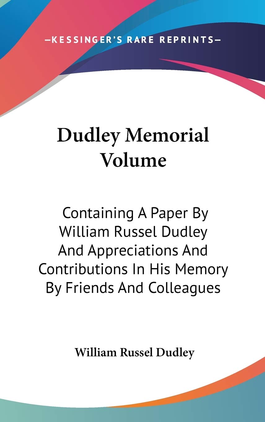 Dudley Memorial Volume: Containing A Paper By William Russel Dudley And Appreciations And Contributions In His Memory By Friends And Colleagues Death & Mourning