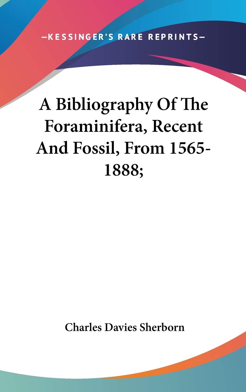 A Bibliography Of The Foraminifera, Recent And Fossil, From 1565-1888 Reference Books