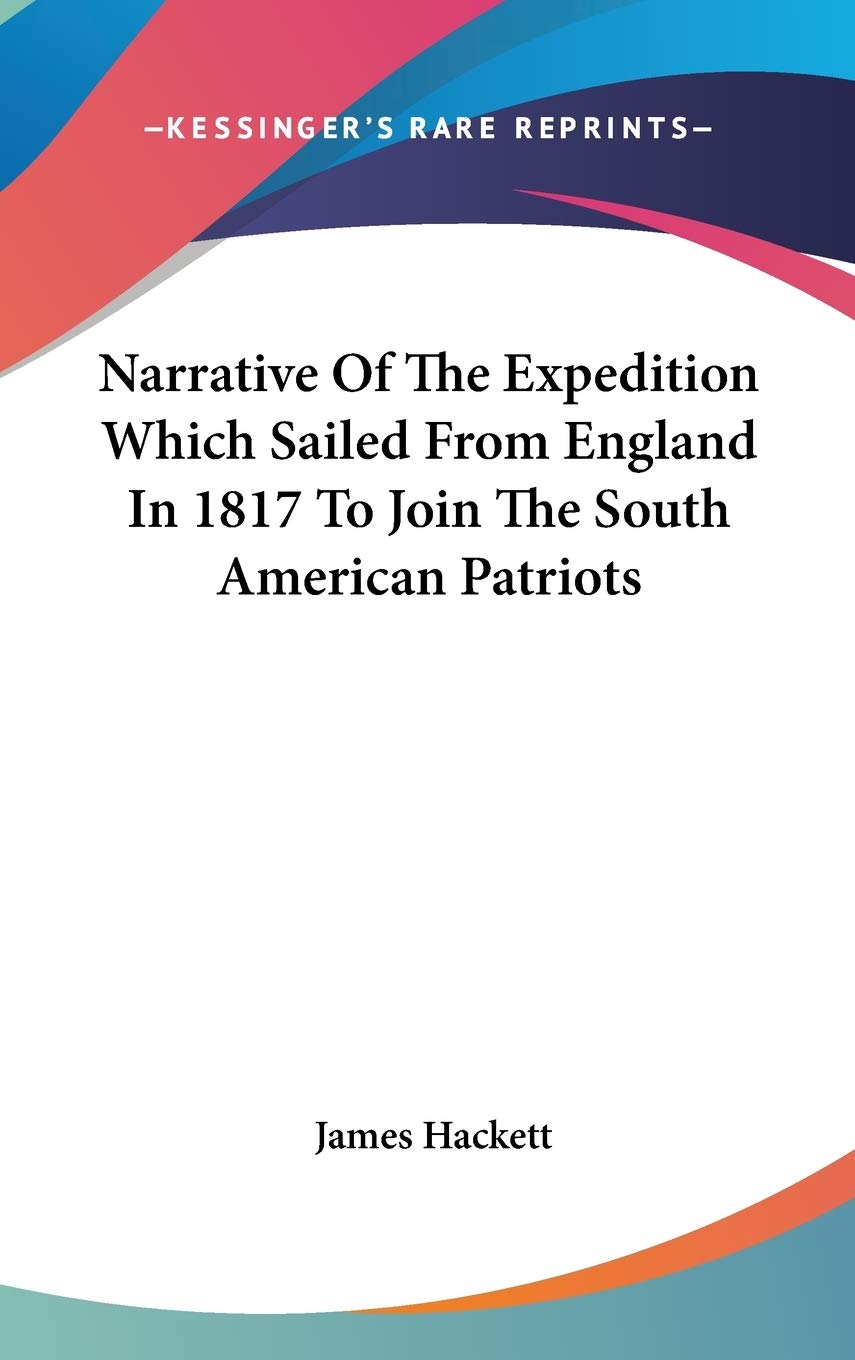 Narrative Of The Expedition Which Sailed From England In 1817 To Join The South American Patriots Essays & Short Stories