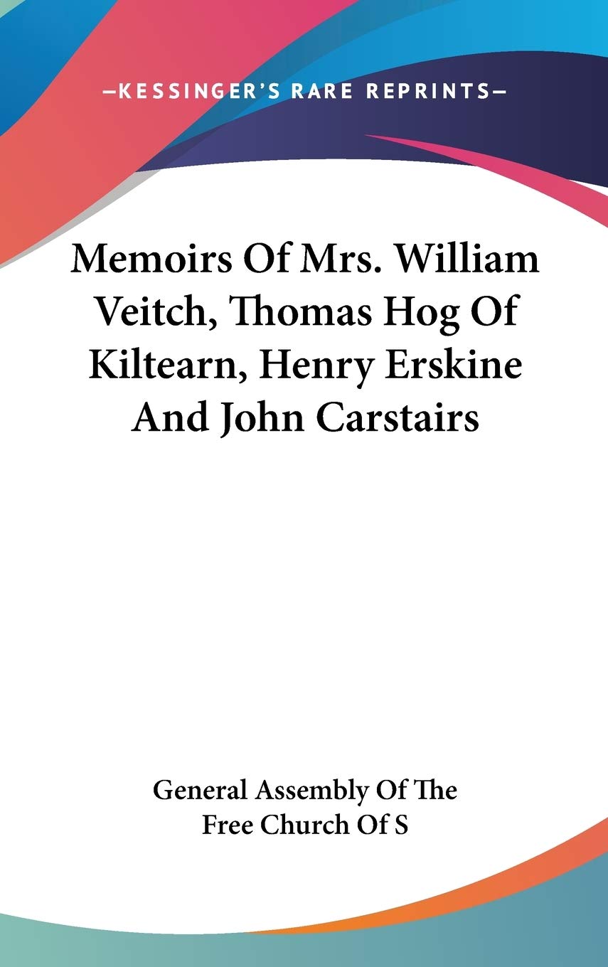 Memoirs Of Mrs. William Veitch, Thomas Hog Of Kiltearn, Henry Erskine And John Carstairs Essays & Short Stories