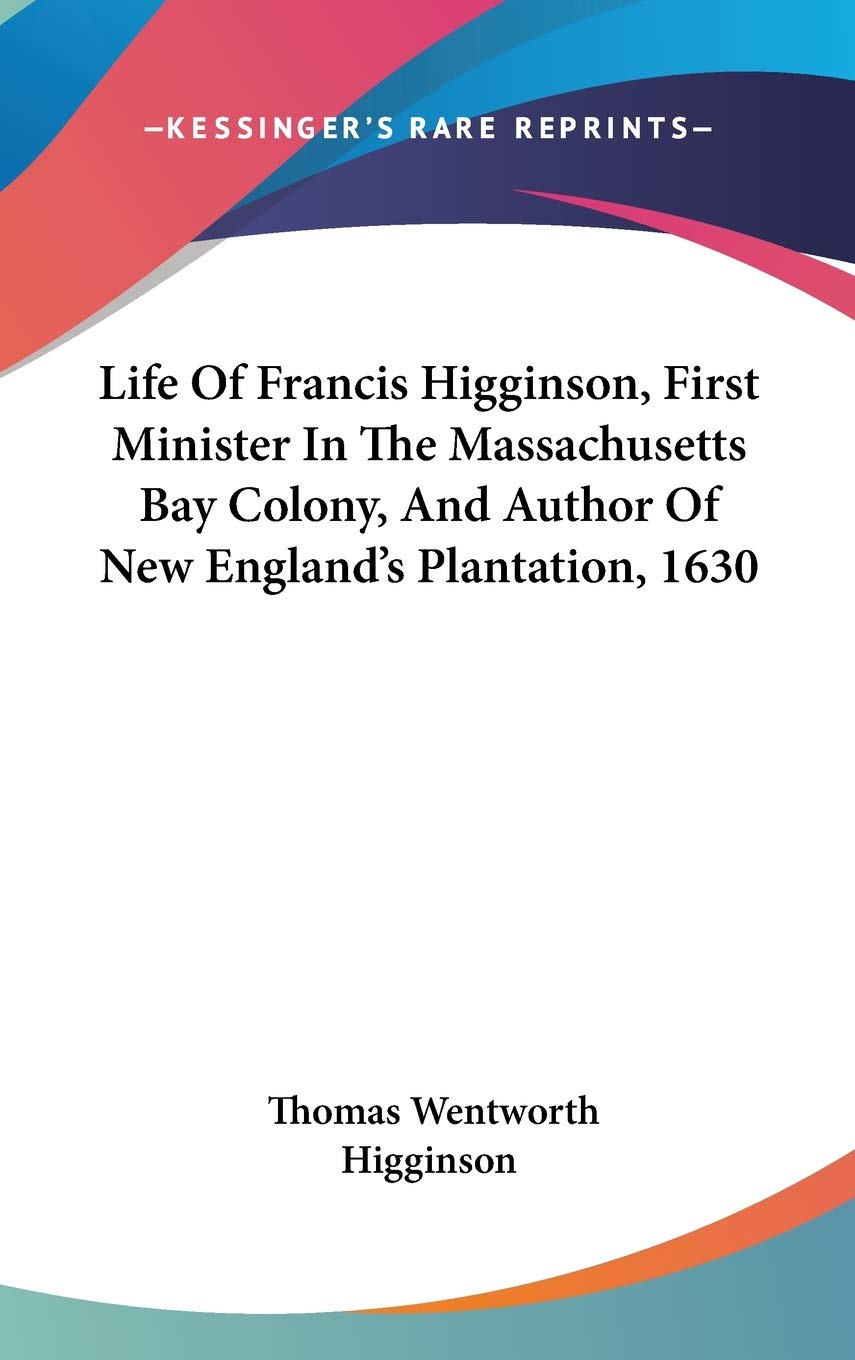 Life Of Francis Higginson, First Minister In The Massachusetts Bay Colony, And Author Of New England's Plantation, 1630 Art & Literature Books