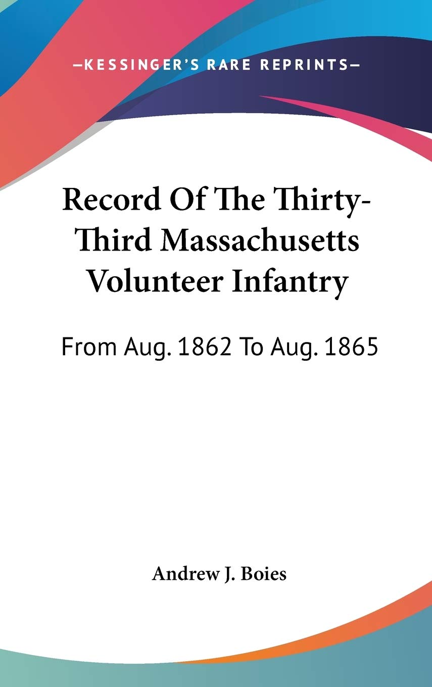 Record Of The Thirty-Third Massachusetts Volunteer Infantry: From Aug. 1862 to Aug. 1865 Contemporary literature