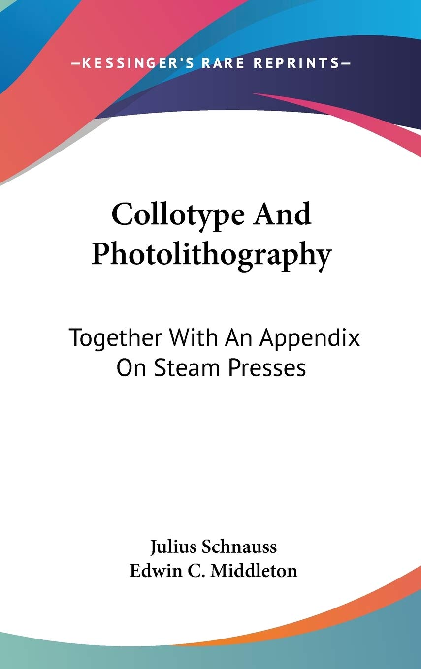 Collotype And Photolithography: Together With an Appendix on Steam Presses Business & Technology