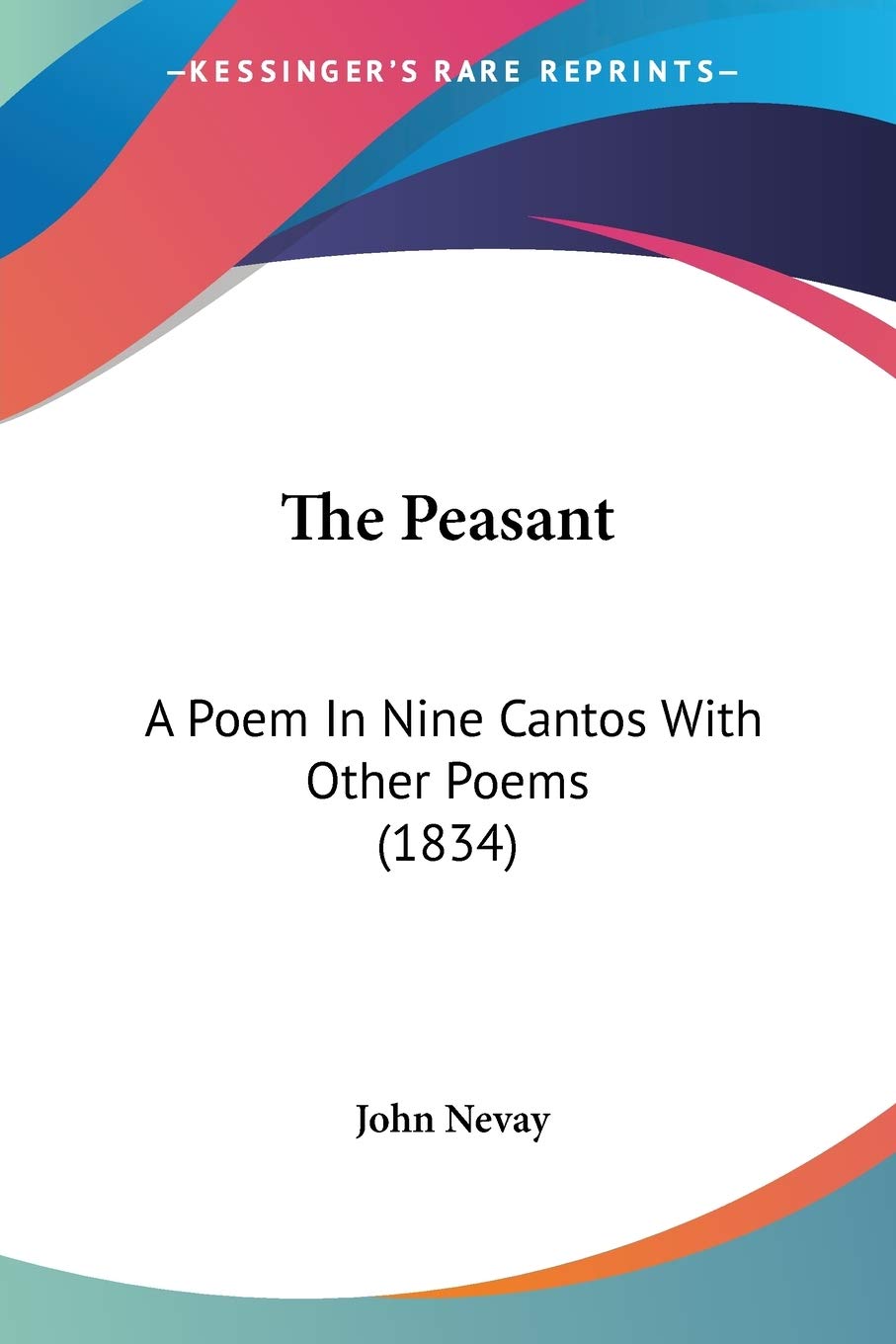 The Peasant: A Poem in Nine Cantos With Other Poems: A Poem In Nine Cantos With Other Poems (1834) Poetry