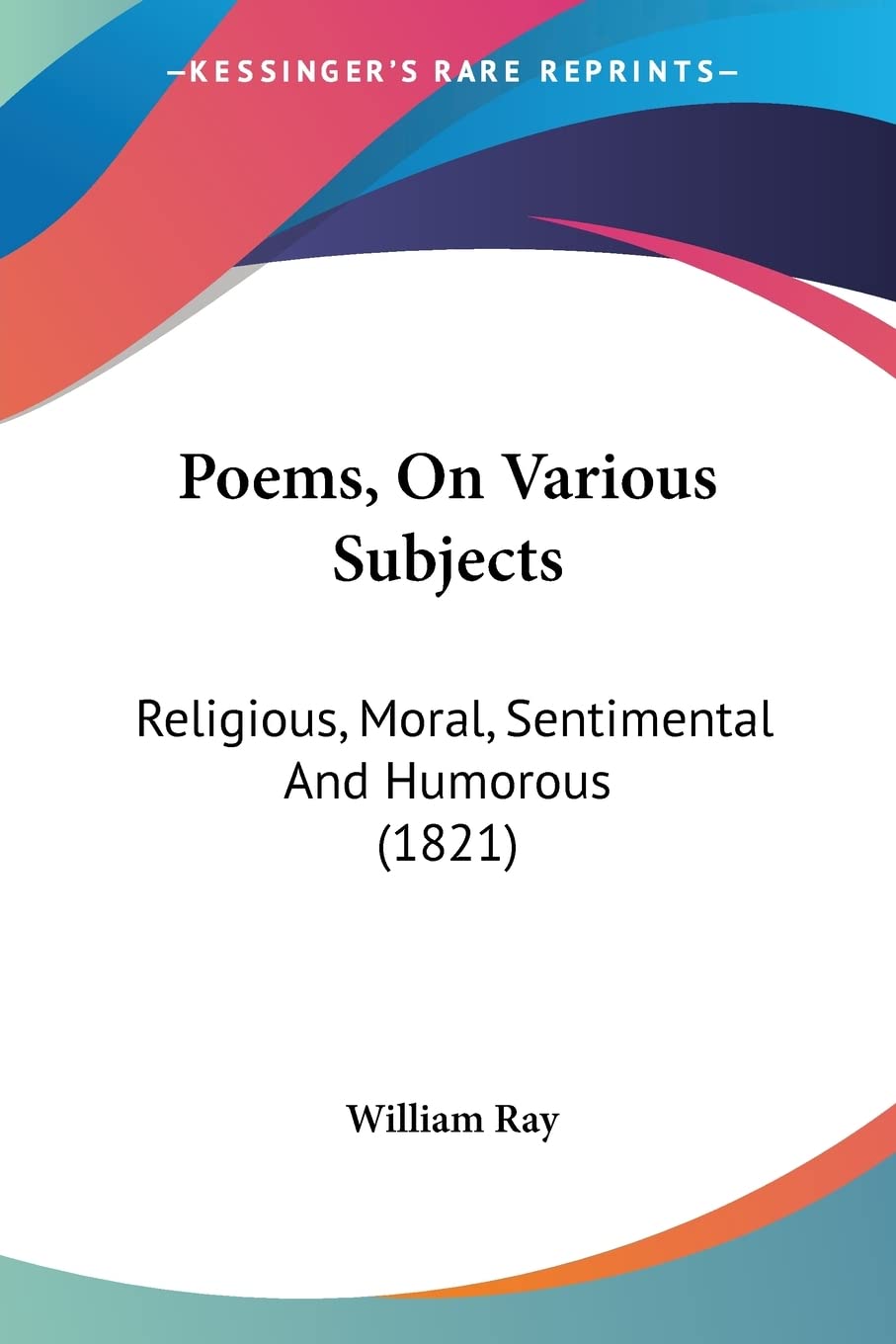 Poems, On Various Subjects: Religious, Moral, Sentimental and Humorous: Religious, Moral, Sentimental And Humorous (1821) Poetry