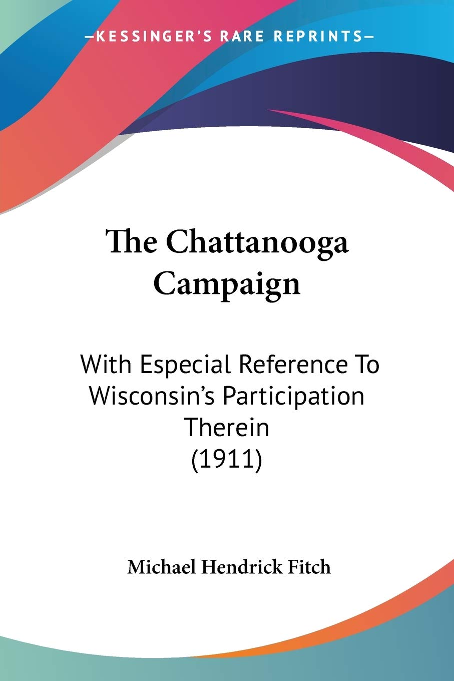 The Chattanooga Campaign: With Especial Reference to Wisconsin's Participation Therein: With Especial Reference To Wisconsin's Participation Therein (1911) Contemporary literature