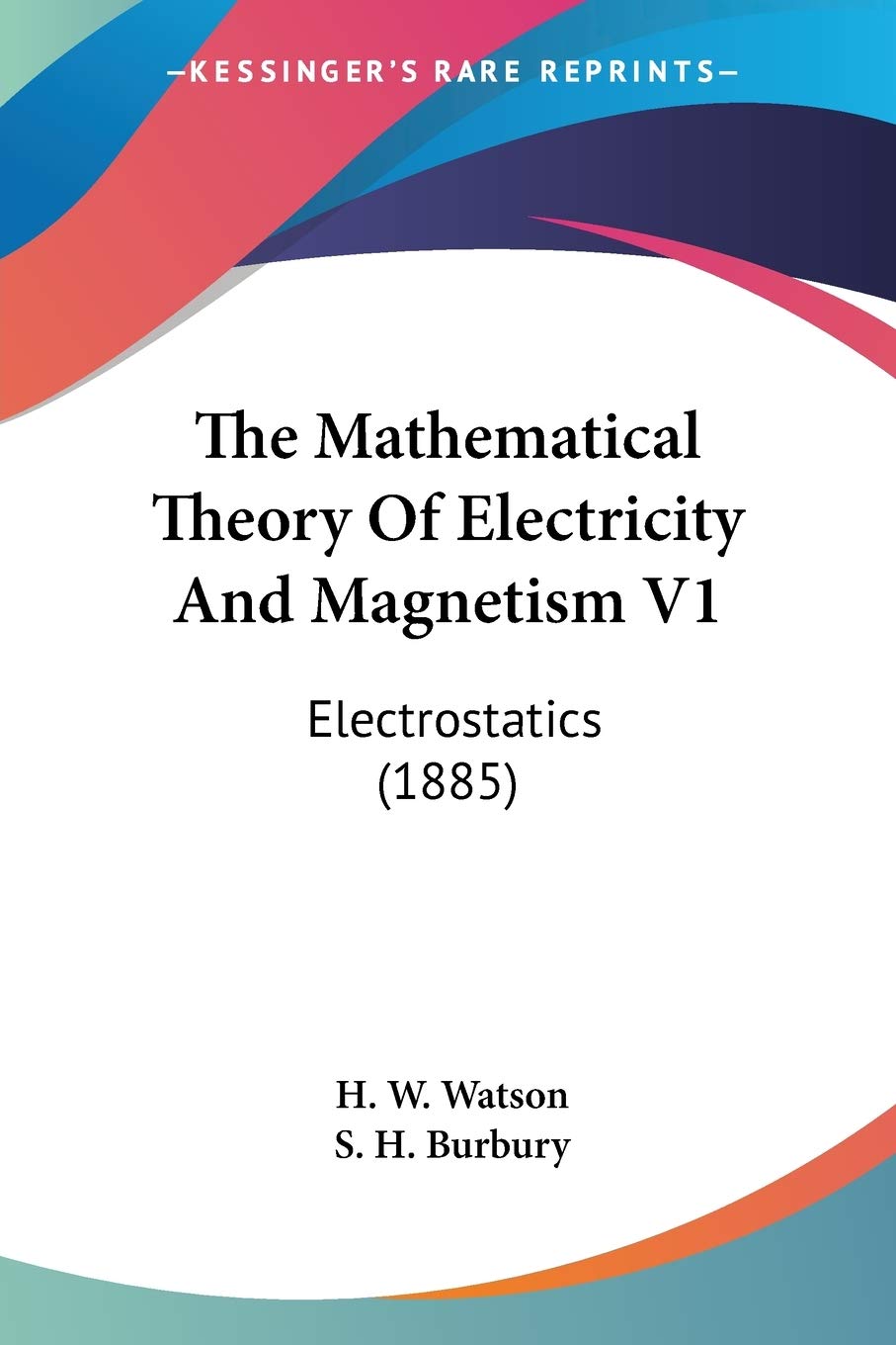 The Mathematical Theory Of Electricity And Magnetism: Electrostatics: Electrostatics (1885) Philosophy