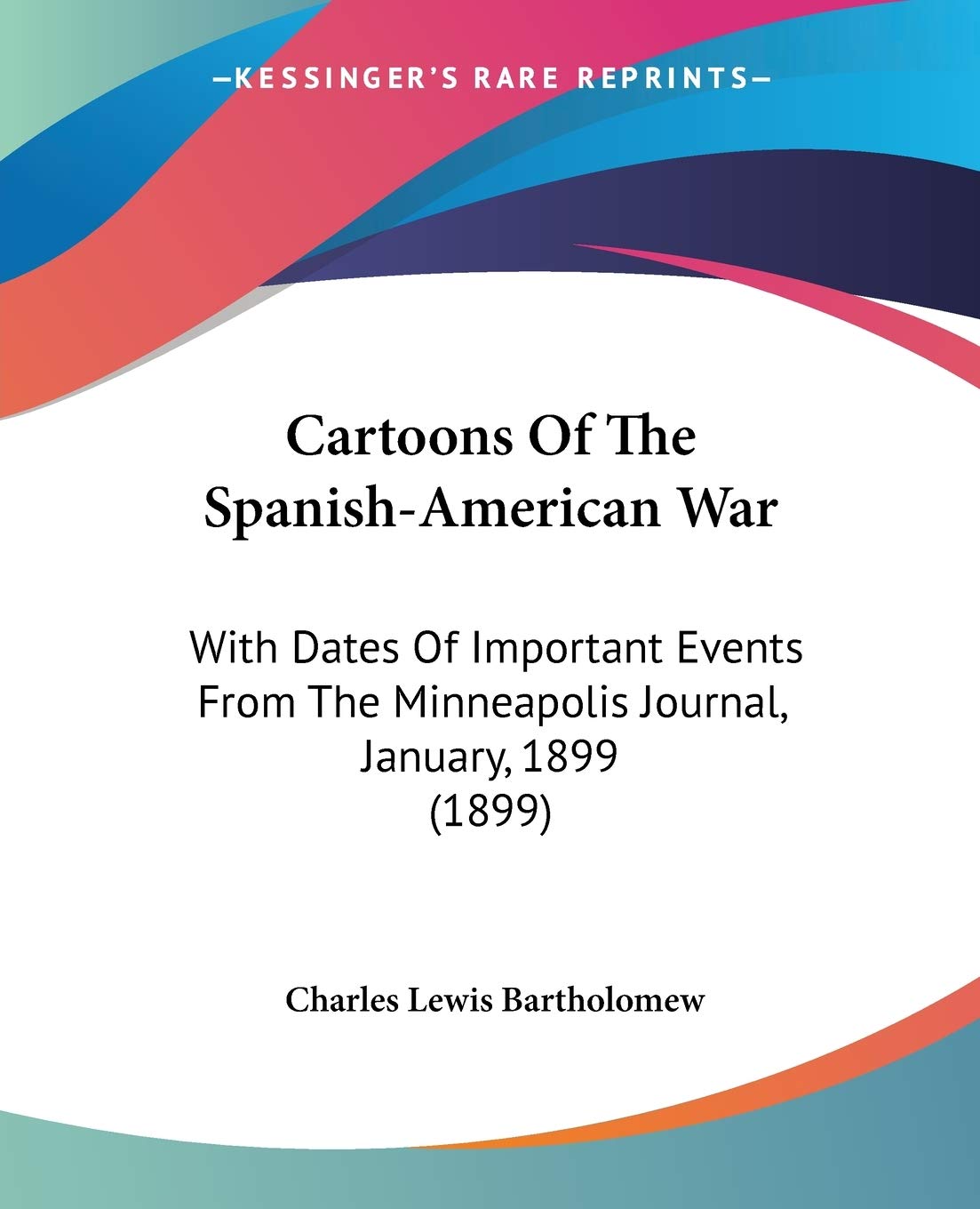 Cartoons Of The Spanish-American War: With Dates of Important Events from the Minneapolis Journal, January, 1899: With Dates Of Important Events From The Minneapolis Journal, January, 1899 (1899) Politics & History