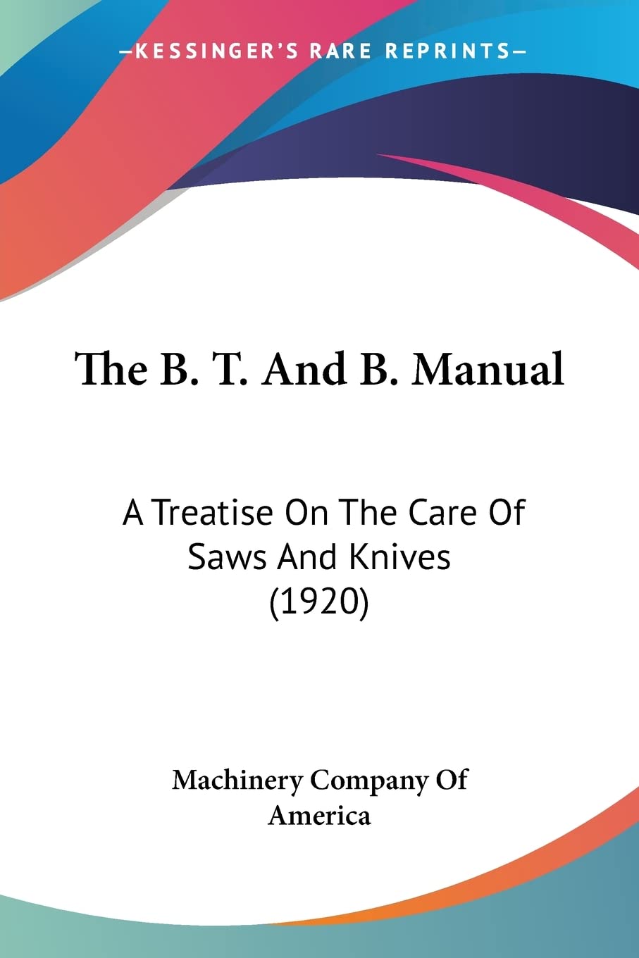 The B. T. And B. Manual: A Treatise on the Care of Saws and Knives: A Treatise On The Care Of Saws And Knives (1920) Books