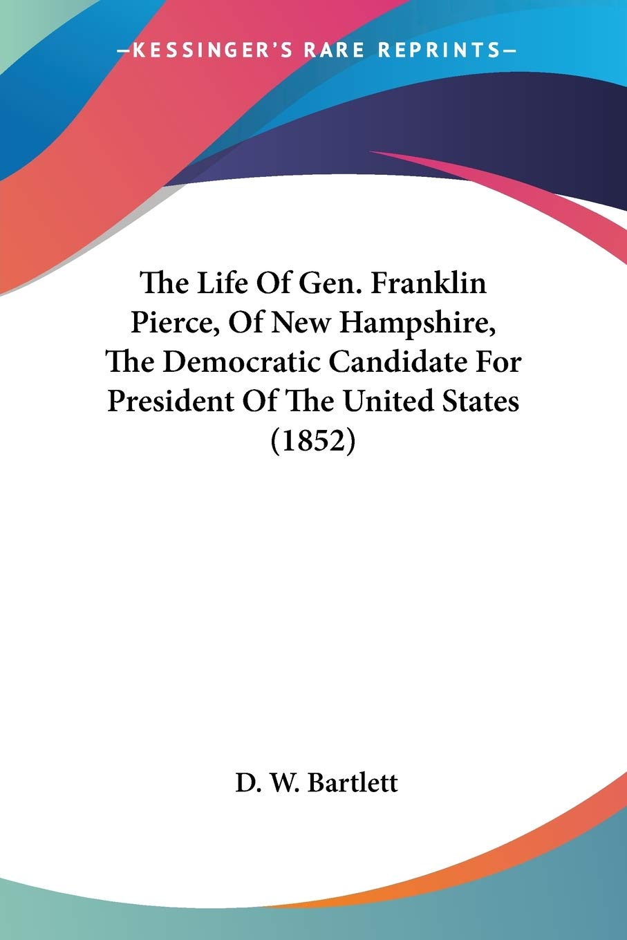 The Life Of Gen. Franklin Pierce, Of New Hampshire, The Democratic Candidate For President Of The United States Art & Literature Books