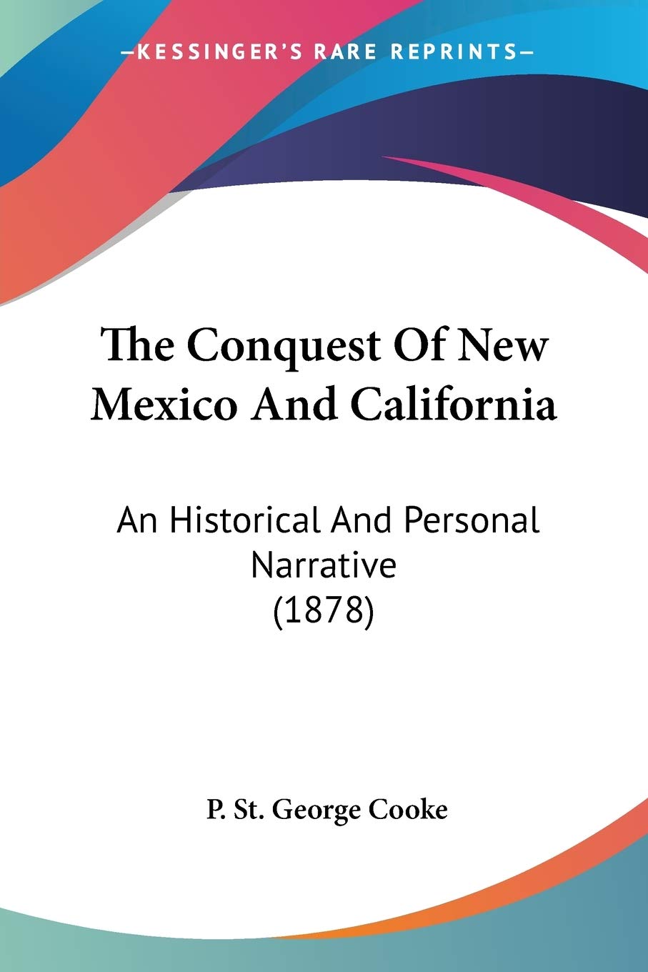 The Conquest Of New Mexico And California: An Historical and Personal Narrative: An Historical And Personal Narrative (1878) Essays & Short Stories