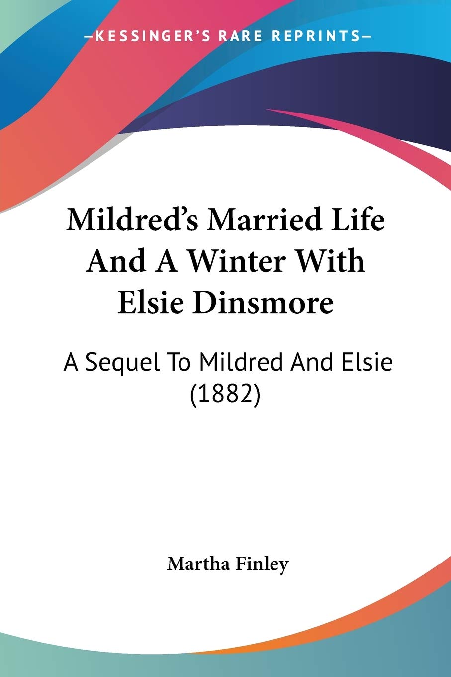 Mildred's Married Life And A Winter With Elsie Dinsmore: A Sequel to Mildred and Elsie: A Sequel To Mildred And Elsie (1882) Contemporary literature