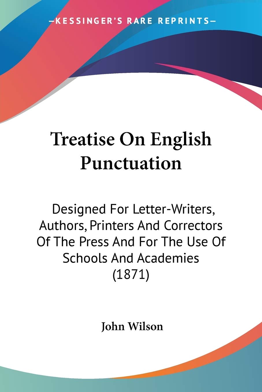 Treatise On English Punctuation: Designed for Letter-writers, Authors, Printers and Correctors of the Press and for the Use of Schools and Academies: ... For The Use Of Schools And Academies (1871) Contemporary literature Books