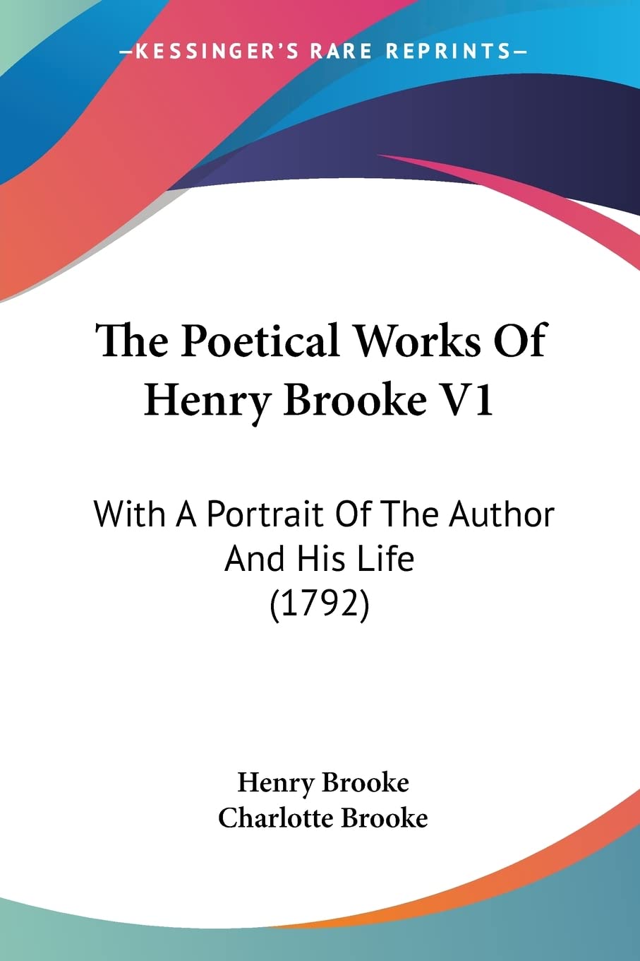 The Poetical Works Of Henry Brooke, With A Portrait Of The Author And His Life: With A Portrait Of The Author And His Life (1792) Poetry