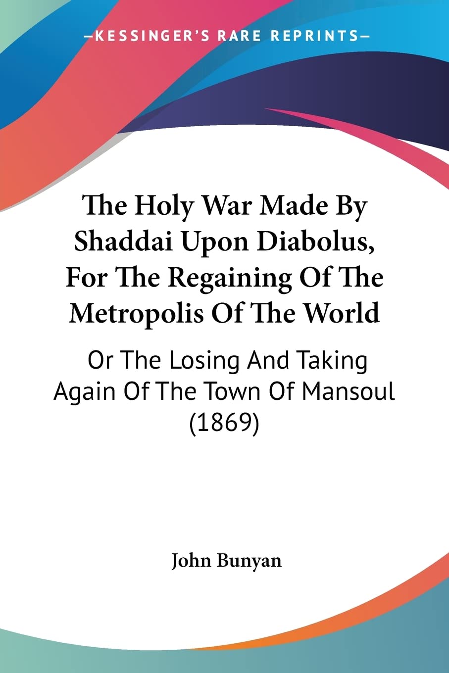 The Holy War Made By Shaddai Upon Diabolus, For The Regaining Of The Metropolis Of The World, Or The Losing And Taking Again Of The Town Of Mansoul: ... Taking Again Of The Town Of Mansoul (1869) Religion & Esotericism