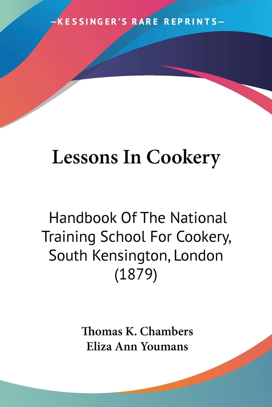 Lessons In Cookery: Handbook of the National Training School for Cookery, South Kensington, London: Handbook Of The National Training School For Cookery, South Kensington, London (1879) Self-help