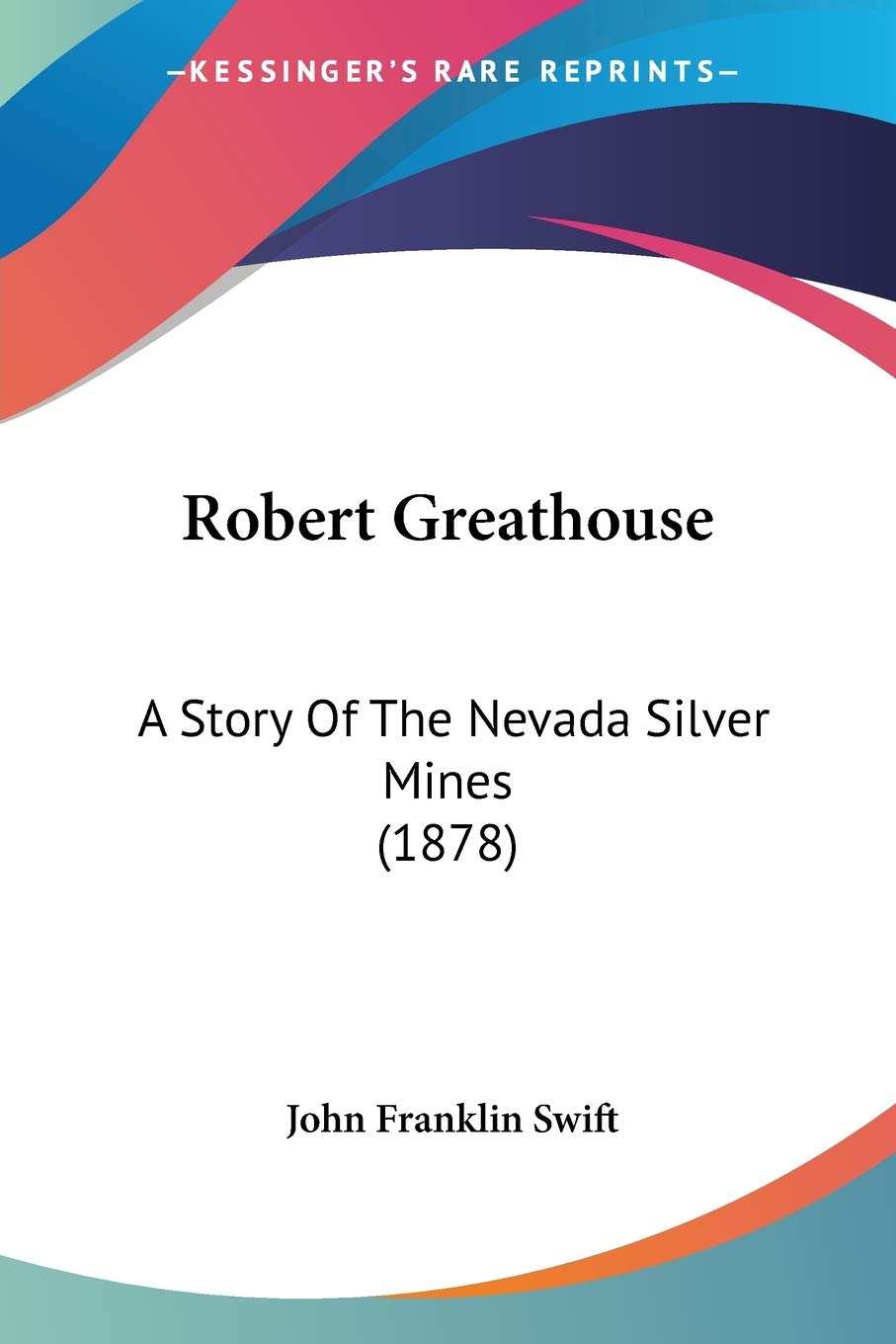 Robert Greathouse: A Story of the Nevada Silver Mines: A Story Of The Nevada Silver Mines (1878) Contemporary literature