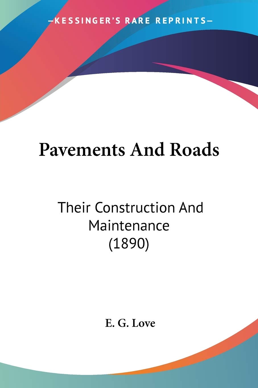 Pavements And Roads: Their Construction and Maintenance: Their Construction And Maintenance (1890) Business & Technology