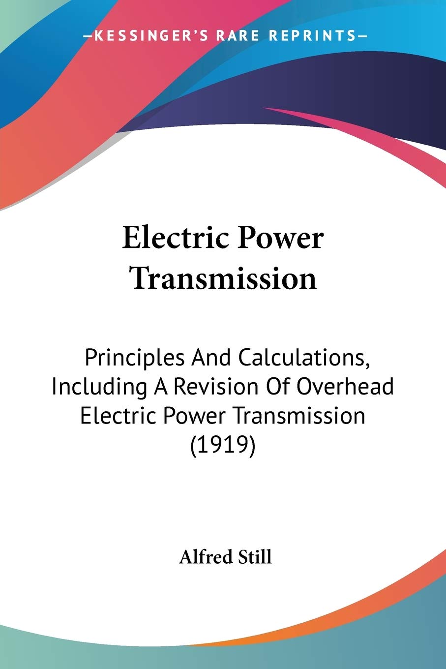 Electric Power Transmission: Principles and Calculations, Including a Revision of Overhead Electric Power Transmission: Principles And Calculations, ... Overhead Electric Power Transmission (1919) Essays & Short Stories