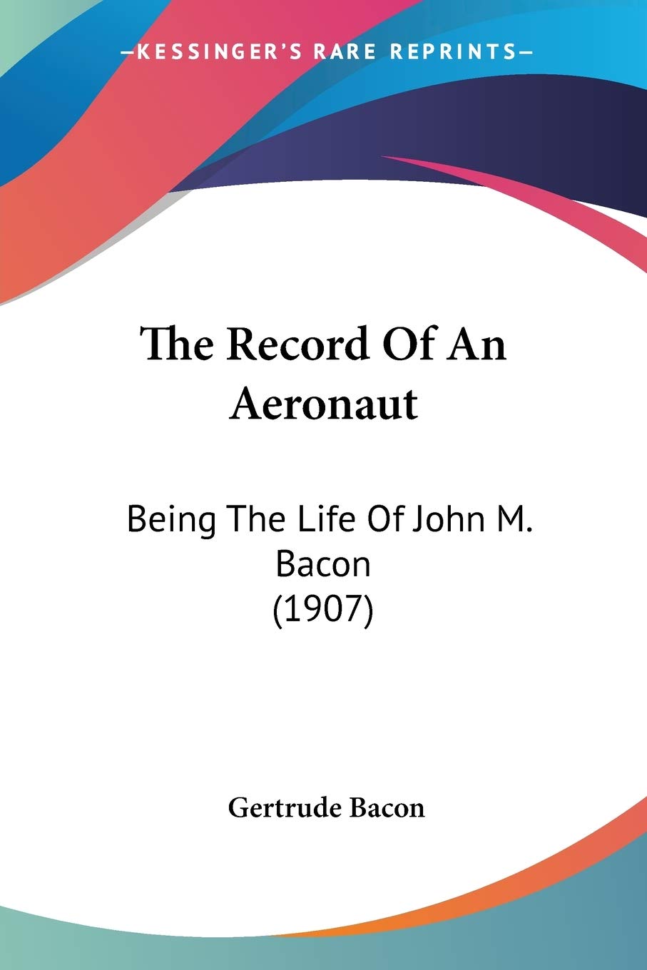 The Record Of An Aeronaut: Being the Life of John M. Bacon: Being The Life Of John M. Bacon (1907) Art & Literature Books