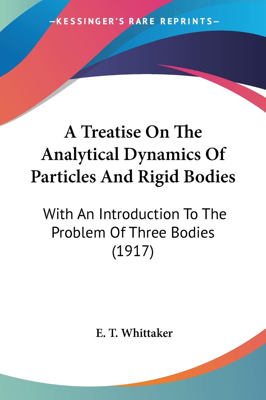 A Treatise On The Analytical Dynamics Of Particles And Rigid Bodies, With An Introduction To The Problem Of Three Bodies: With An Introduction To The Problem Of Three Bodies (1917) Philosophy