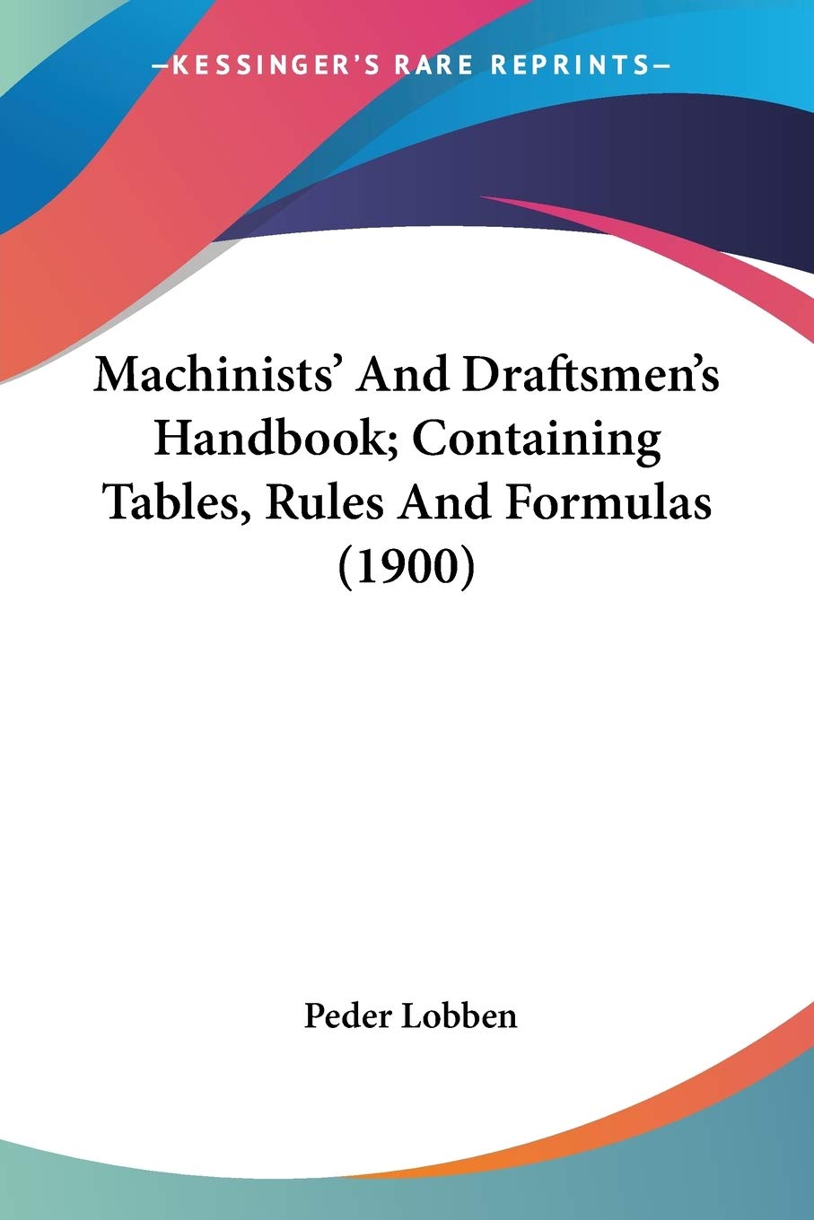 Machinists' And Draftsmen's Handbook: Containing Tables, Rules and Formulas Business & Technology
