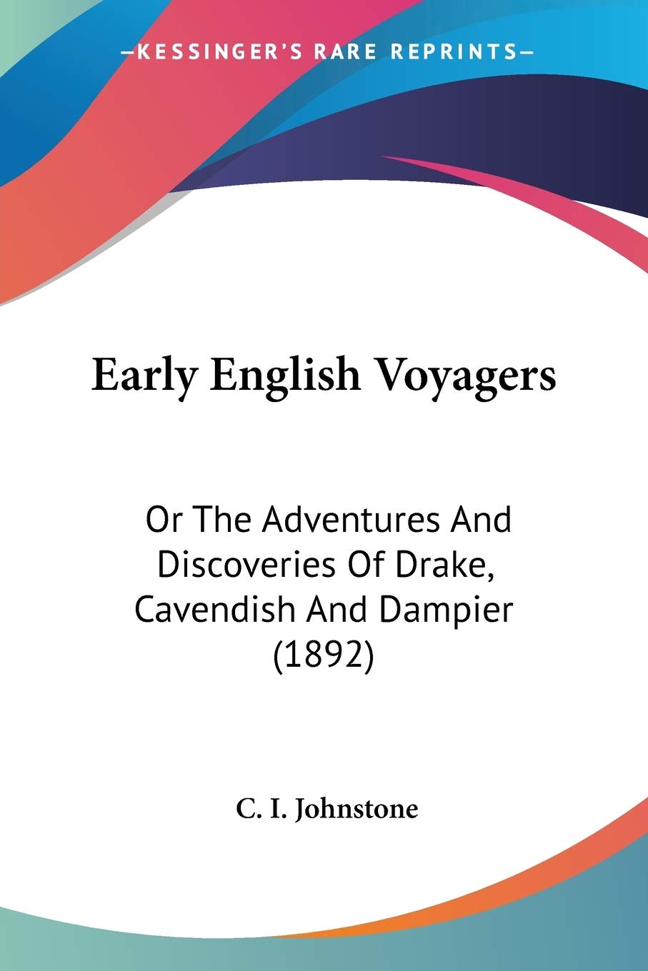 Early English Voyagers: Or the Adventures and Discoveries of Drake, Cavendish and Dampier: Or The Adventures And Discoveries Of Drake, Cavendish And Dampier (1892) Essays & Short Stories