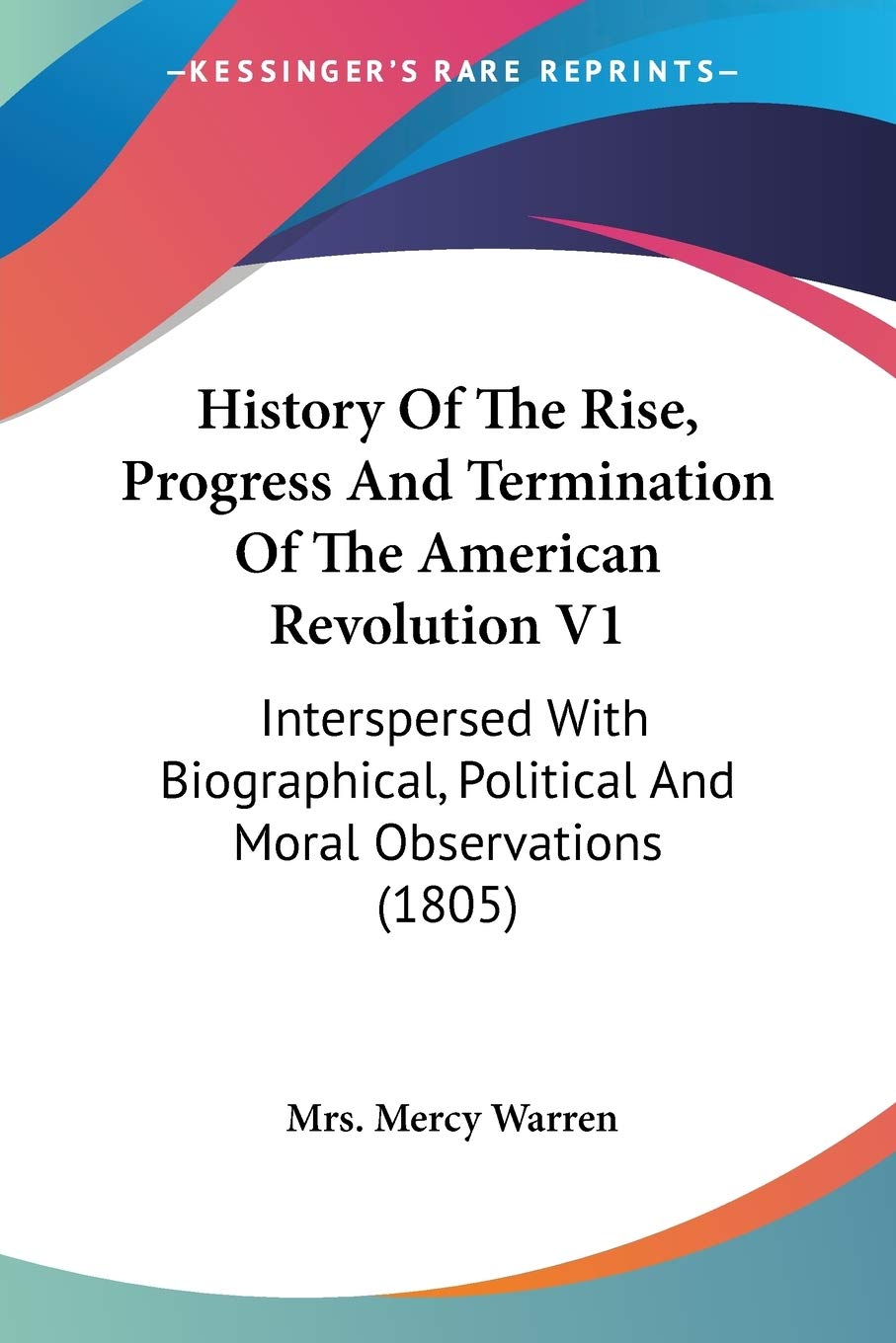 History Of The Rise, Progress And Termination Of The American Revolution: Interspersed With Biographical, Political and Moral Observations: ... Political And Moral Observations (1805) Art & Literature Books