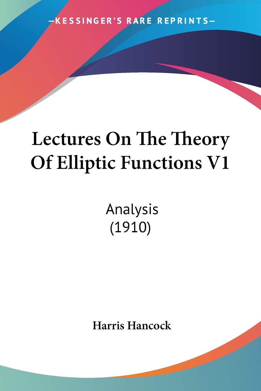 Lectures On The Theory Of Elliptic Functions: Analysis: Analysis (1910) Philosophy