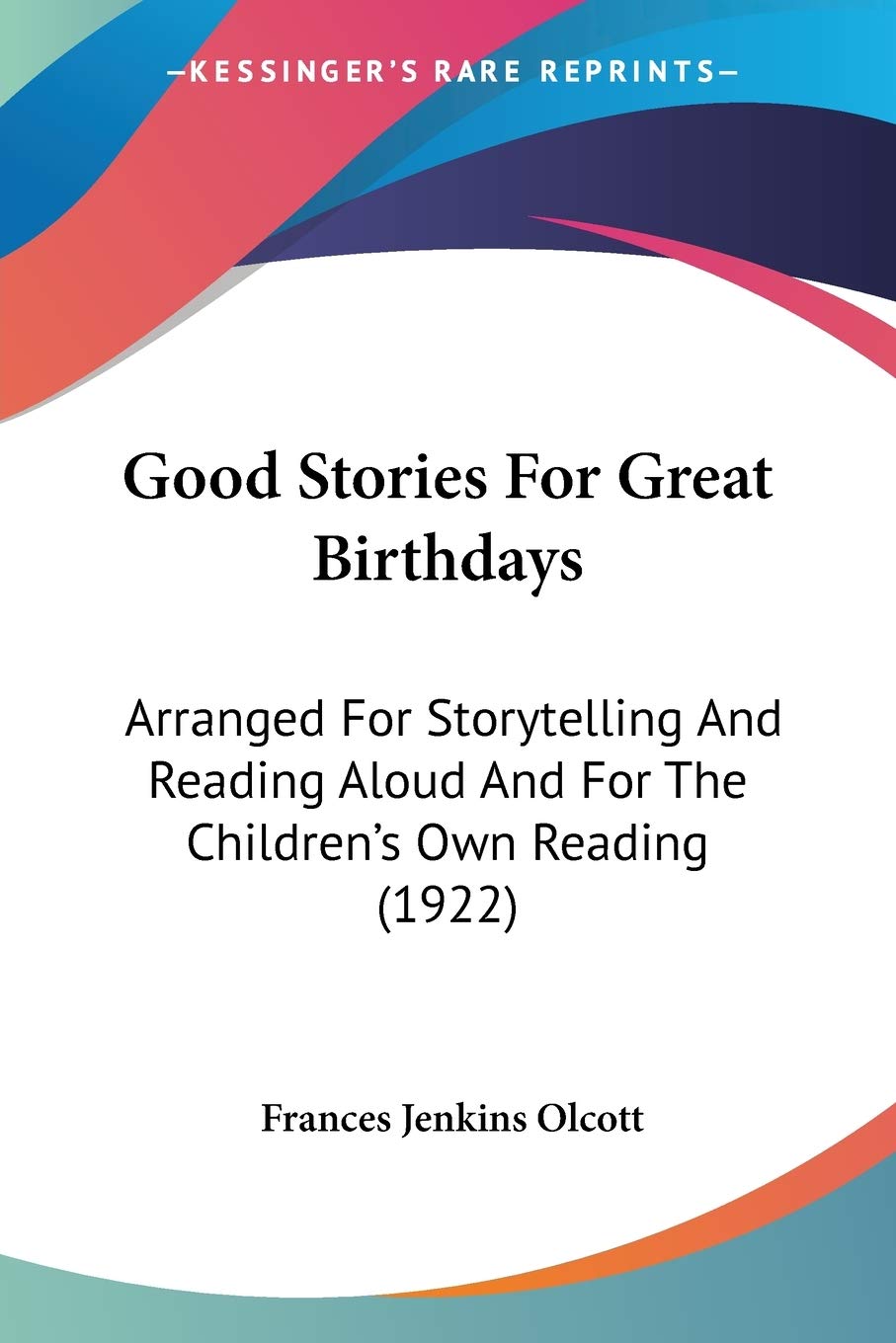 Good Stories For Great Birthdays: Arranged for Storytelling and Reading Aloud and for the Children's Own Reading: Arranged For Storytelling And Reading Aloud And For The Children's Own Reading (1922) Contemporary literature Books