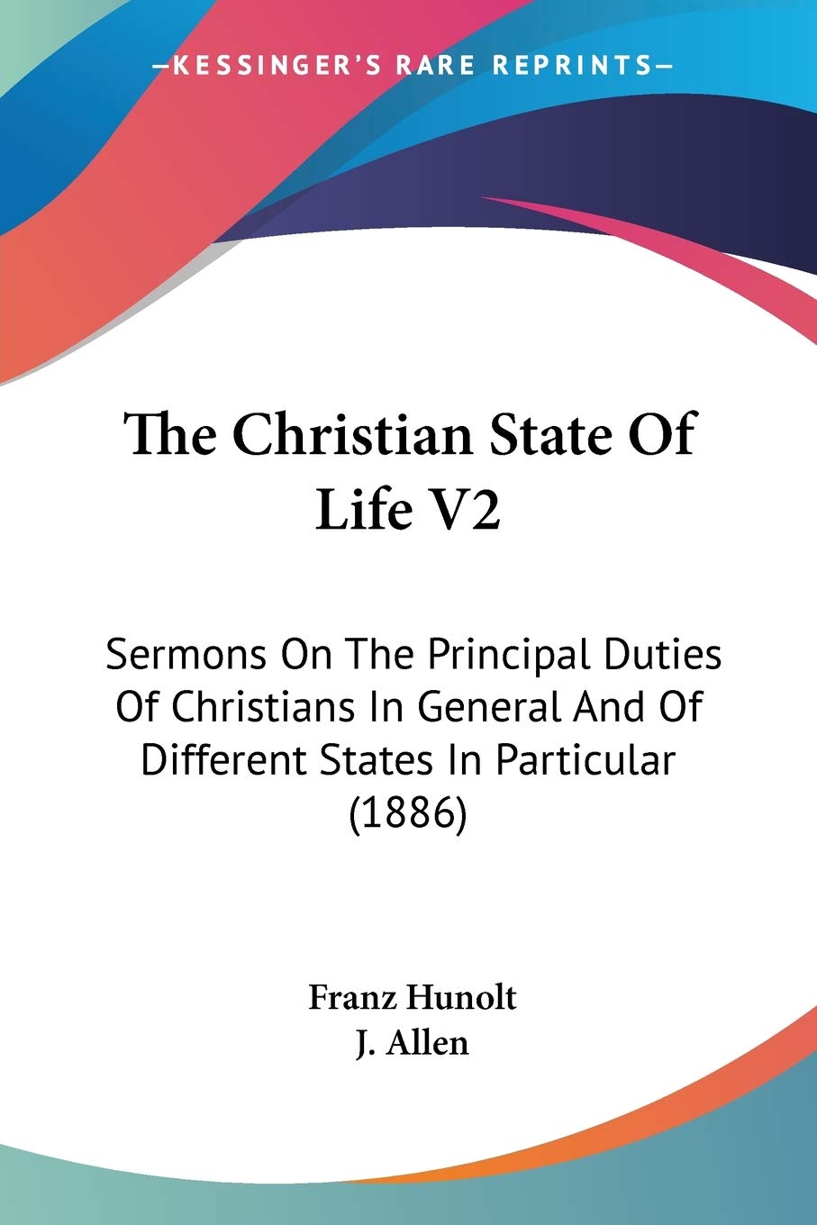 The Christian State Of Life: Sermons on the Principal Duties of Christians in General and of Different States in Particular: Sermons On The Principal ... And Of Different States In Particular (1886) Philosophy