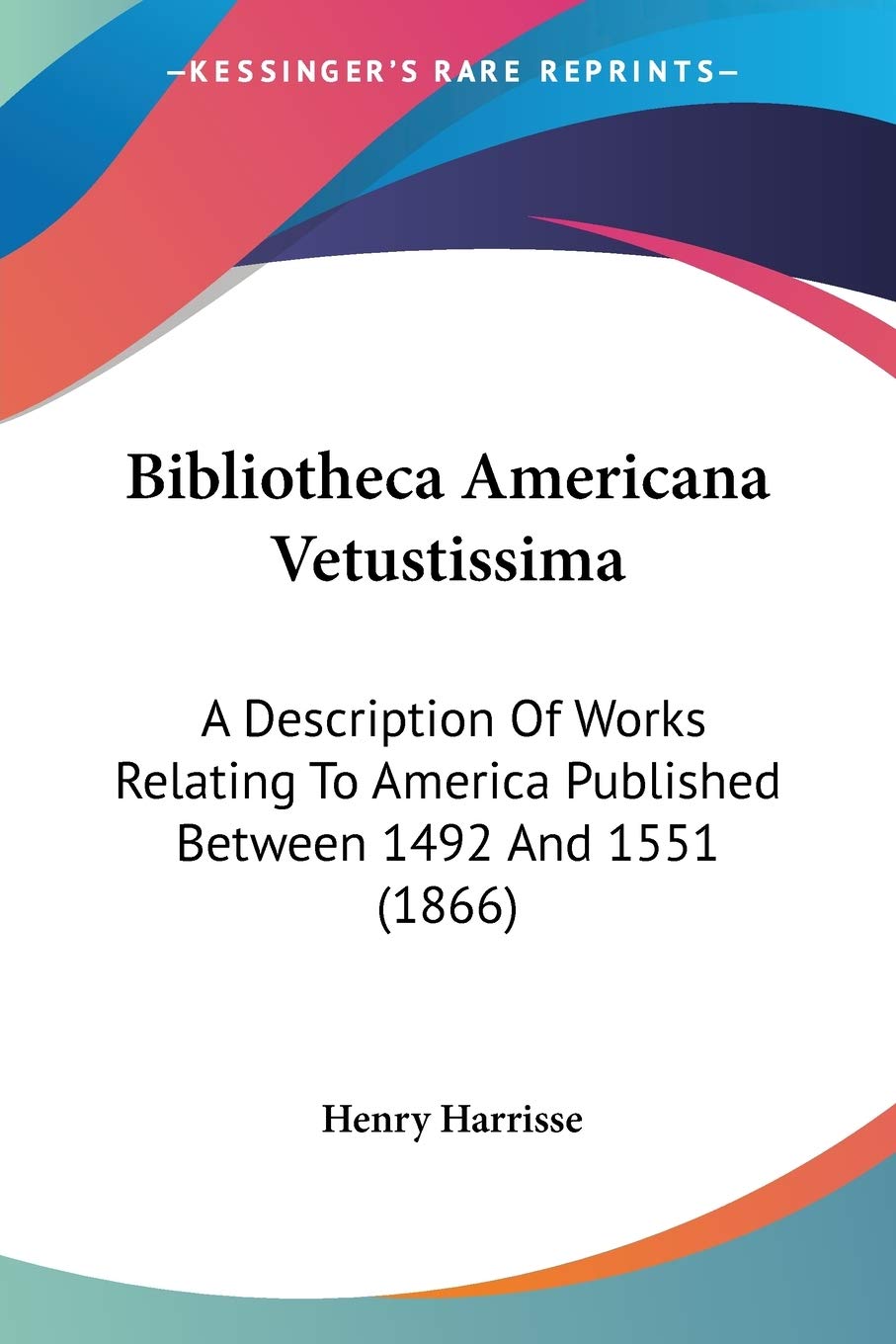 Bibliotheca Americana Vetustissima: A Description of Works Relating to America Published Between 1492 and 1551: A Description Of Works Relating To America Published Between 1492 And 1551 (1866) Contemporary literature