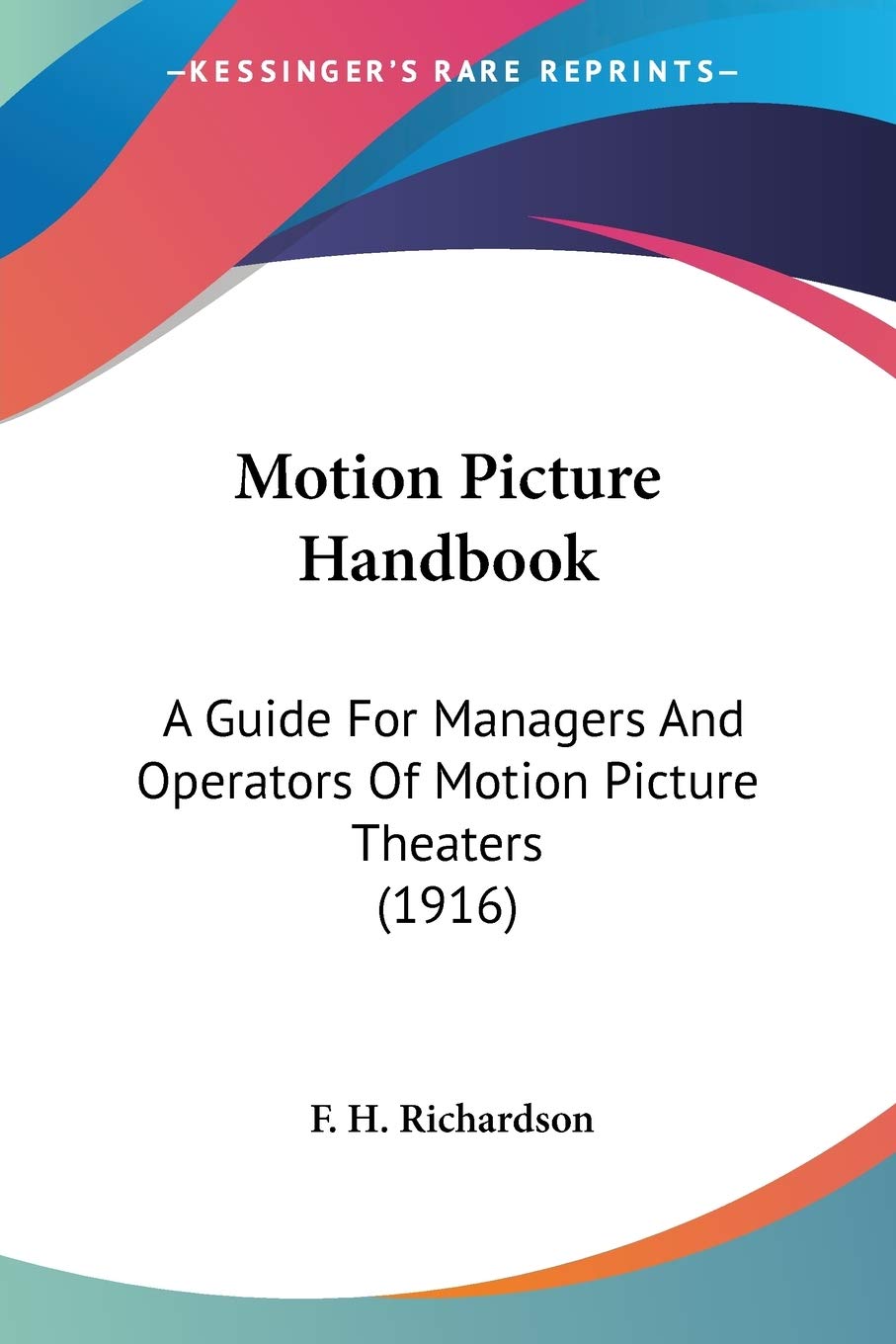 Motion Picture Handbook: A Guide for Managers and Operators of Motion Picture Theaters: A Guide For Managers And Operators Of Motion Picture Theaters (1916) Film, Art & Culture