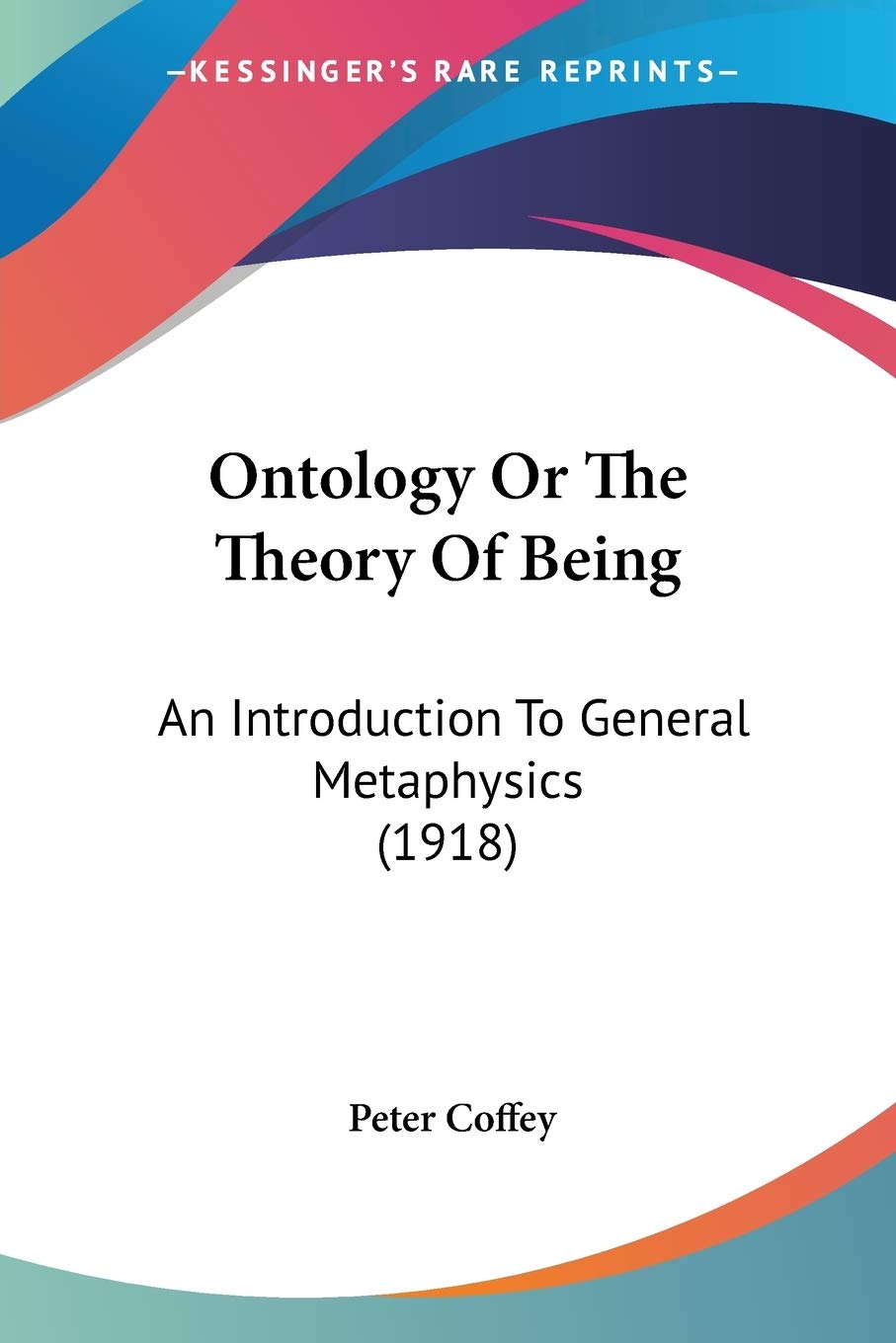 Ontology Or The Theory Of Being: An Introduction to General Metaphysics: An Introduction To General Metaphysics (1918) Philosophy